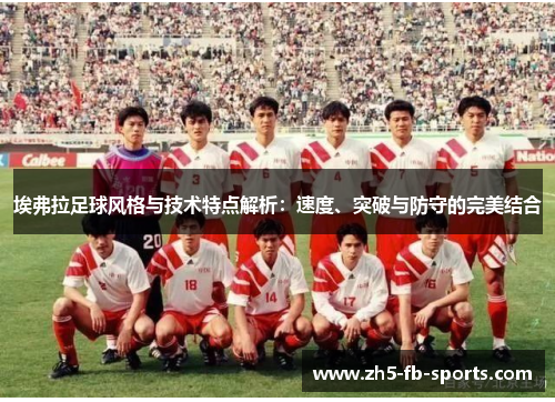 埃弗拉足球风格与技术特点解析：速度、突破与防守的完美结合