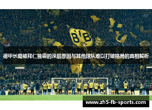 德甲长期被拜仁独霸的深层原因与其他球队难以打破格局的真相解析 德甲长期被拜仁独霸的深层原因与其他球队难以打破格局的真相解析