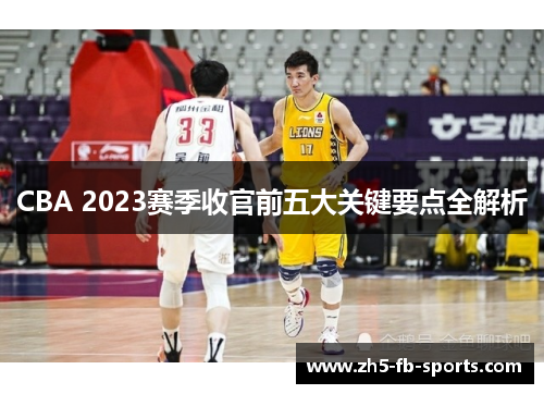 CBA 2023赛季收官前五大关键要点全解析