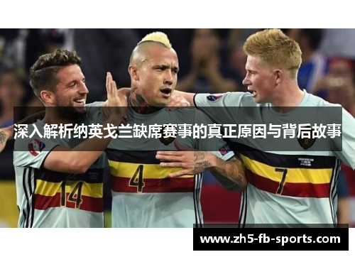 深入解析纳英戈兰缺席赛事的真正原因与背后故事