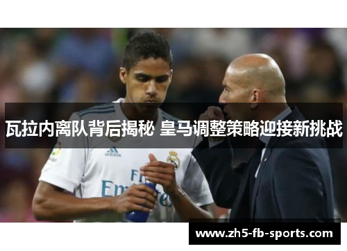 瓦拉内离队背后揭秘 皇马调整策略迎接新挑战