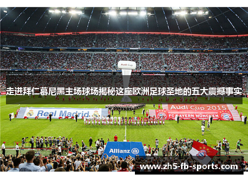 走进拜仁慕尼黑主场球场揭秘这座欧洲足球圣地的五大震撼事实 走进拜仁慕尼黑主场球场揭秘这座欧洲足球圣地的五大震撼事实