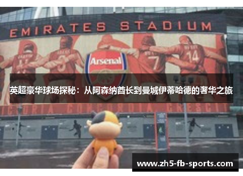 英超豪华球场探秘:从阿森纳酋长到曼城伊蒂哈德的奢华之旅 英超豪华球场探秘:从阿森纳酋长到曼城伊蒂哈德的奢华之旅