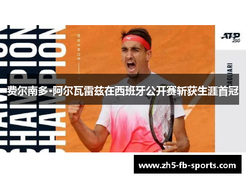 费尔南多·阿尔瓦雷兹在西班牙公开赛斩获生涯首冠 费尔南多·阿尔瓦雷兹在西班牙公开赛斩获生涯首冠