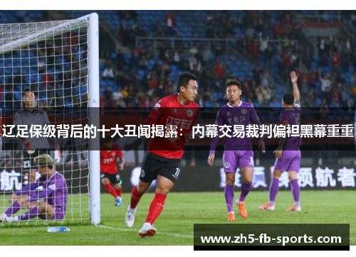 辽足保级背后的十大丑闻揭露：内幕交易裁判偏袒黑幕重重