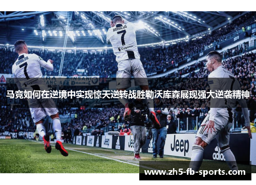 马竞如何在逆境中实现惊天逆转战胜勒沃库森展现强大逆袭精神 马竞如何在逆境中实现惊天逆转战胜勒沃库森展现强大逆袭精神